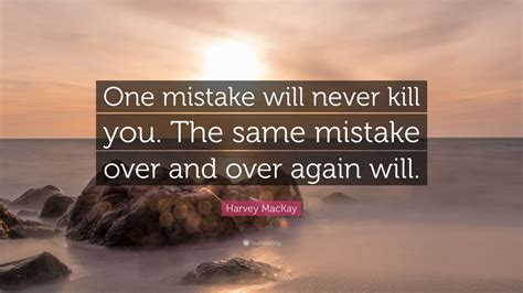 Harvey Mackay Quote “one Mistake Will Never Kill You The Same Mistake