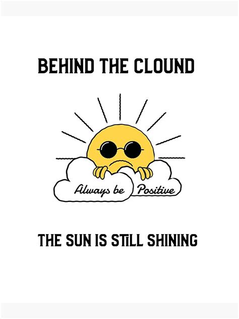 Behind The Clound The Sun Is Still Shining Motivational Sayings Poster For Sale By Deluxis