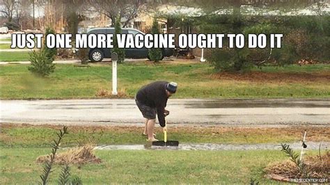 President joe biden said today he has not ruled out requiring all u.s. Just One More Vaccine Ought To Do It by vesves - Meme Center