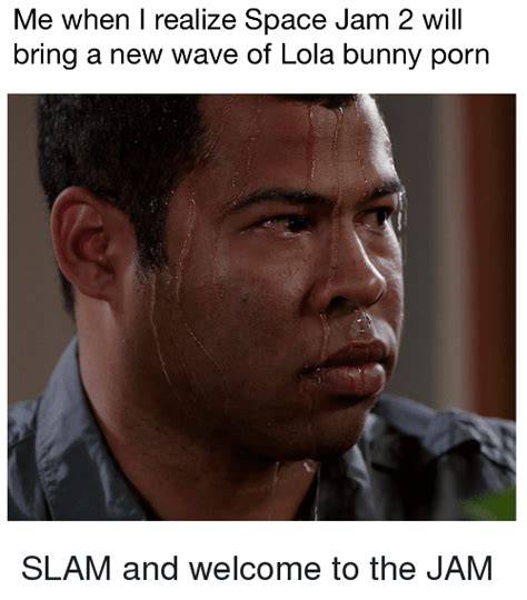 me when i realize space jam 2 will bring a new wave of lola bunny porn reddit meme on me me