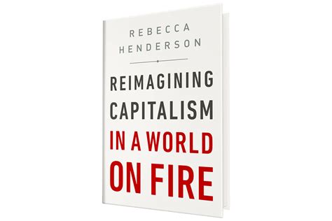 Book Review: Rebecca Henderson's Reimagining Capitalism in a World on Fire — ALI Social Impact ...