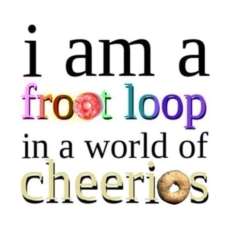 I Am A Fruitloop In The World Of Cheerios Quote Found On Polyvore