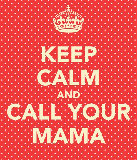 Keep Calm And Call Your Mama Poster Ceecee Keep Calm O Matic