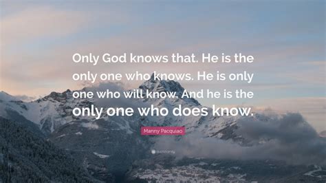 Manny Pacquiao Quote Only God Knows That He Is The Only One Who