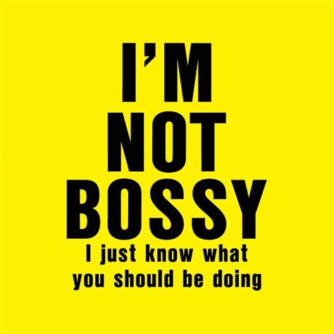 Im Not Bossy I Just Know What You Should Be Doing