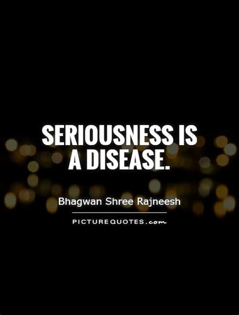 Seriousness Is A Disease Picture Quotes