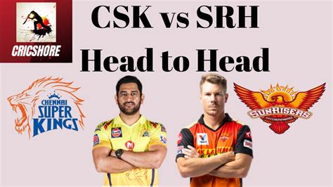 Chennai Super Kings Vs Sunrisers Hyderabad Head To Head Csk Vs Srh