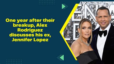 One Year After Their Breakup Alex Rodriguez Discusses His Ex Jennifer