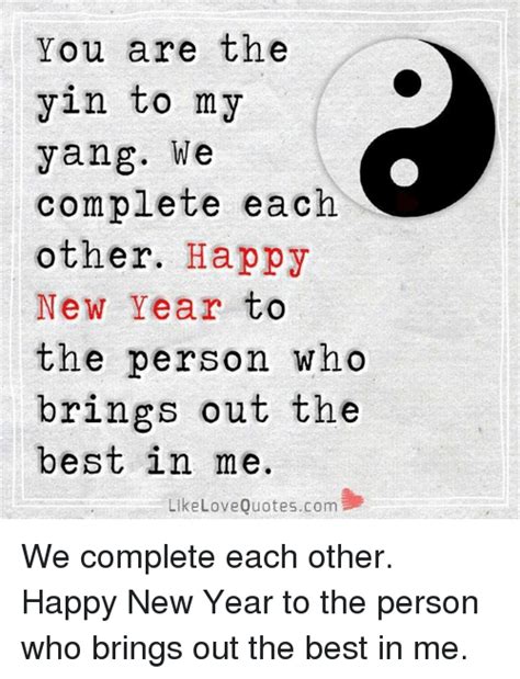 If you don't want someone to run away from you, run away from them first. You Are the Yin to My Yang We Complete Each Other Happy New Year to the Person Who Brings Out ...