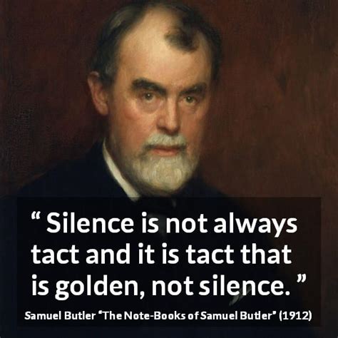 Samuel Butler Silence Is Not Always Tact And It Is Tact That