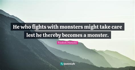 He Who Fights With Monsters Might Take Care Lest He Thereby Becomes A