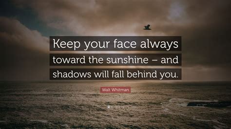 Walt Whitman Quote Keep Your Face Always Toward The Sunshine And