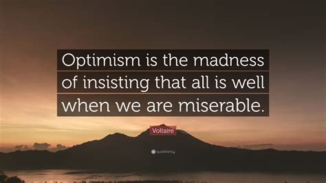 Voltaire Quote Optimism Is The Madness Of Insisting That All Is Well