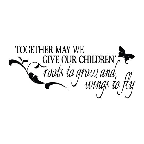 But my family prove me. Together May we Give our Children Roots to Grow and Wings to Fly Vinyl Wall Decal