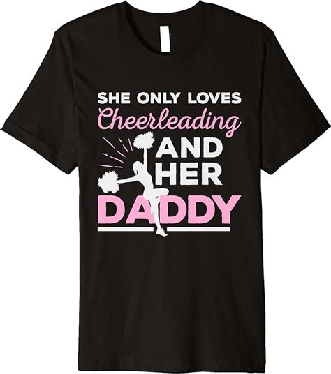 she only loves cheerleading and her daddy i m sorry premium t shirt clothing