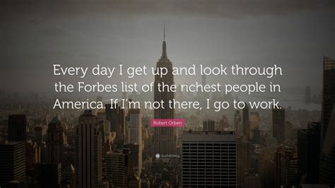 Posts about forbes quote of the day written by katt banks. Robert Orben Quote: "Every day I get up and look through the Forbes list of the richest people ...