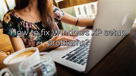 How To Fix Windows Xp Setup Problems Depot Catalog