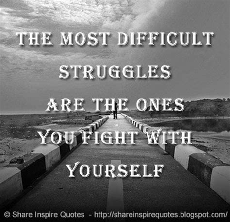 The Most Difficult Struggles Are The Ones You Fight With Yourself