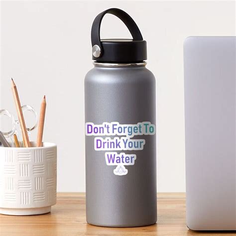 Don T Forget To Drink Your Water Sticker By Idiot Driven Redbubble