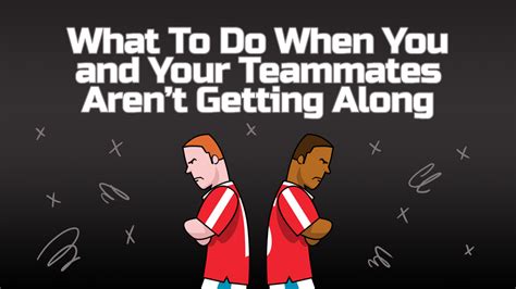 What To Do When You And Your Teammates Arent Getting Along Perfect
