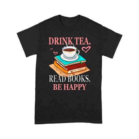 Drink Tea Read Books Be Happy Gift Men Women Book Lovers Standard T