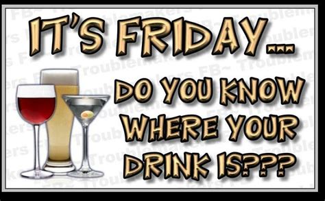 Do Yah Know Where Your Drink Is Friday Drinking Quotes Its Friday