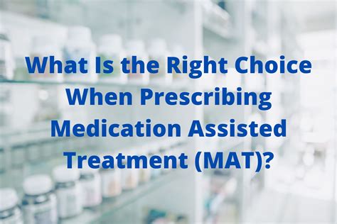 What Is The Right Choice When Prescribing Medication Assisted Treatment
