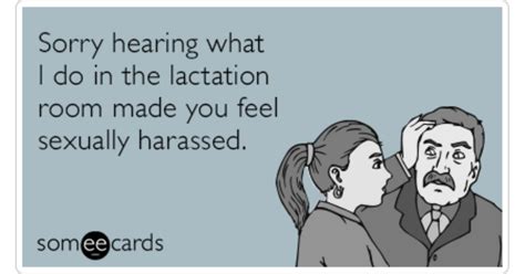 sorry hearing what i do in the lactation room made you feel sexually harassed workplace ecard