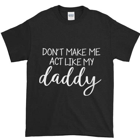 funny don t make me act like my daddy shirt kutee boutique