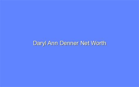 Daryl Ann Denner Net Worth Bologny