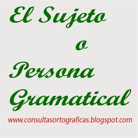 Consultas Ortográficas El Sujeto O Persona Gramatical