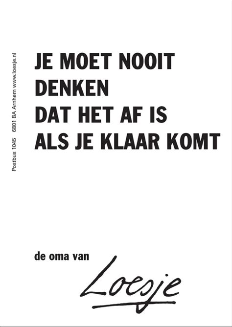 Je Moet Nooit Denken Dat Het Af Is Als Je Klaar Komt De Oma Van Loesje