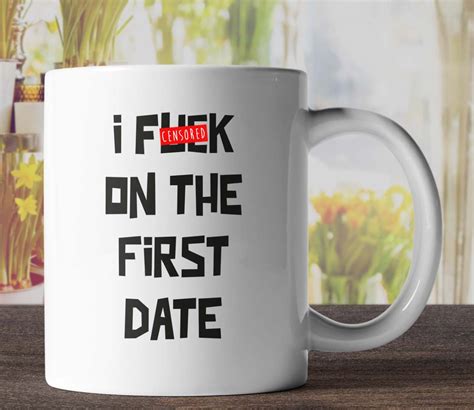 I Fuck On The First Date Mug Funny Mugs Rude Mugs Offensive Etsy