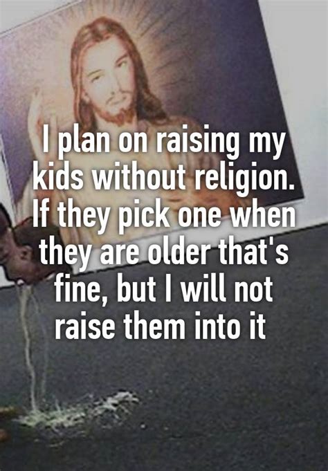 I Plan On Raising My Kids Without Religion If They Pick One When They