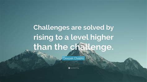 Deepak Chopra Quote “challenges Are Solved By Rising To A Level Higher