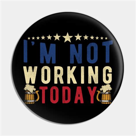 Im Not Working Today Funny Labor Day T Labor Day Pin Teepublic
