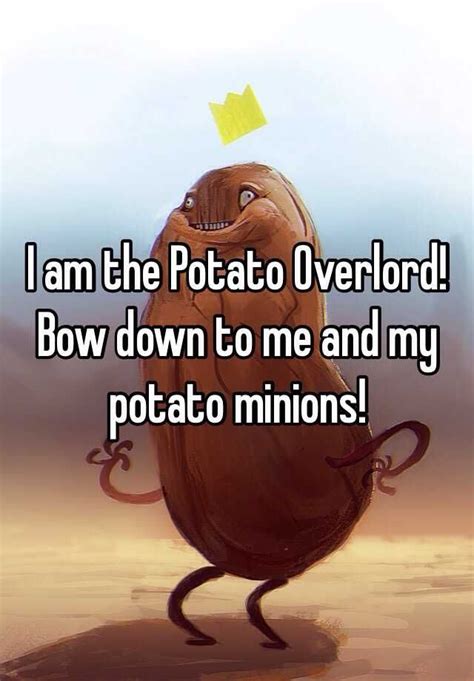 I Am The Potato Overlord Bow Down To Me And My Potato Minions