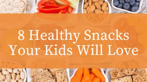 8 Healthy Snacks Your Kids Will Love