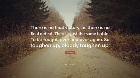 Tony Benn Quote There Is No Final Victory As There Is No Final