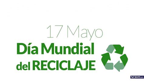 Día Mundial del Reciclaje por qué se celebra este 17 de mayo TyC