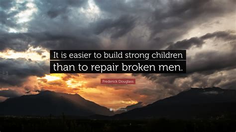 Frederick Douglass Quote It Is Easier To Build Strong Children Than
