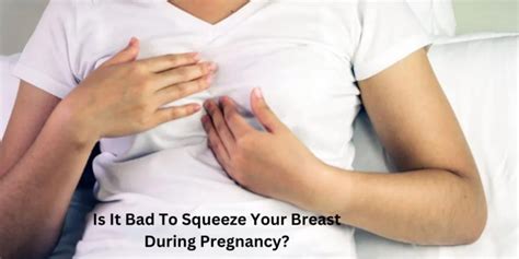 is it bad to squeeze your breast during pregnancy mom dad love