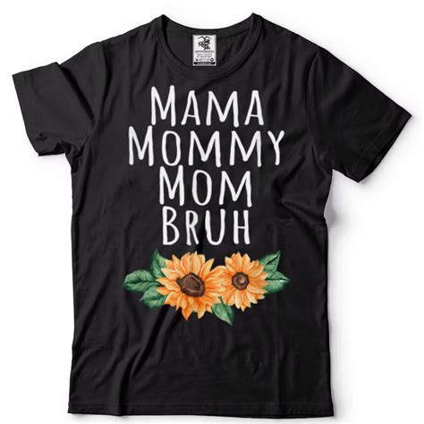 I Went From Mama To Mommy To Mom To Bruh First Mother S Day Shirt