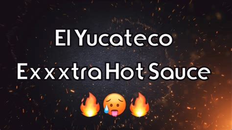 El Yucateco Exxxtra Hot Sauce Youtube