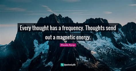 Every Thought Has A Frequency Thoughts Send Out A Magnetic Energy