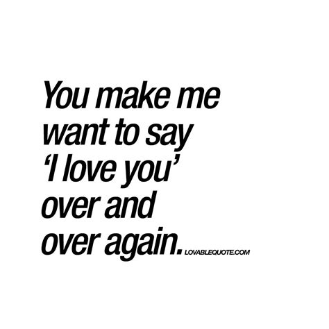 Luckily, technology has made this not just possible, but easy! You make me want to say 'I love you' over and over again. | I love you quotes | Pinterest ...