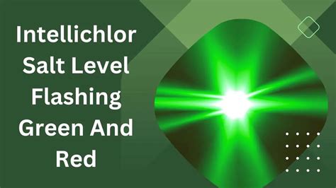 Understanding The Intellichlor Salt Level Flashing Green And Red Issue