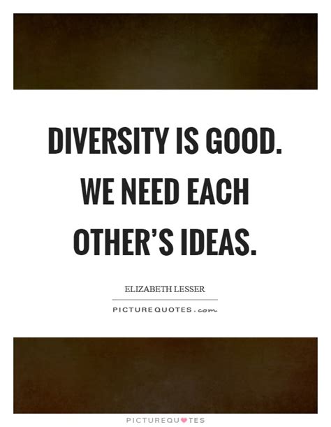 Diversity Is Good We Need Each Others Ideas Picture Quotes