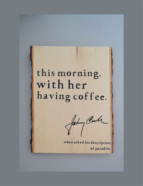 47 quotes from johnny cash: Johnny Cash Quote Wooden Sign, "This morning, with her, having coffee." in 2020 | Wooden signs ...