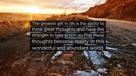 Share motivational and inspirational quotes by jack black. Jack Black Quote: "The greatest gift in life is the ability to think great thoughts and have the ...